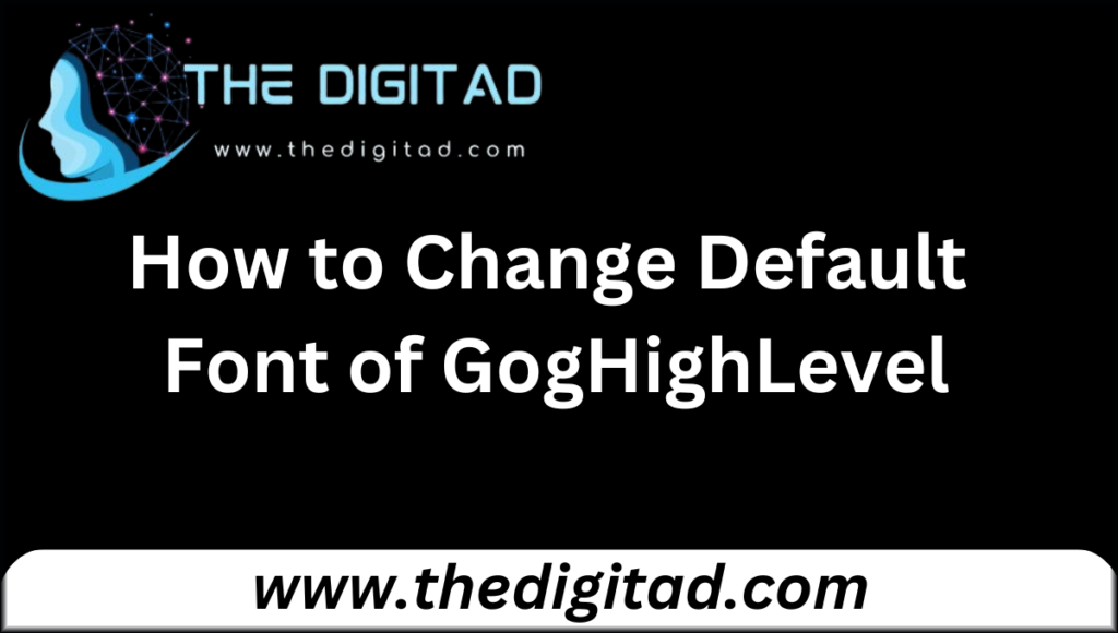 How to Change Default Font of GogHighLevel