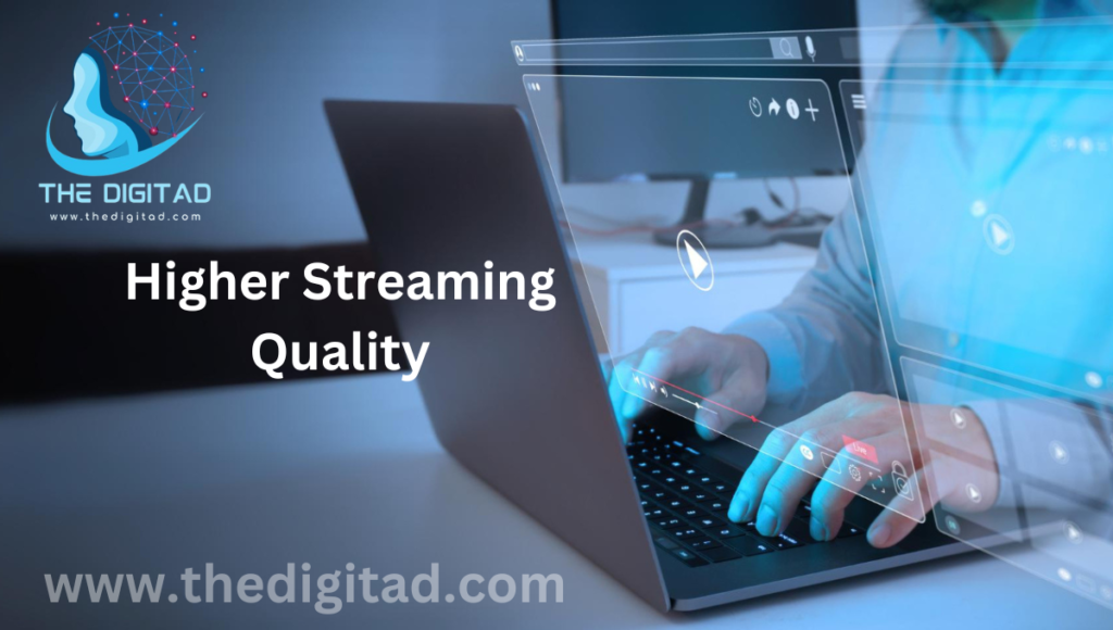  Higher Streaming Quality